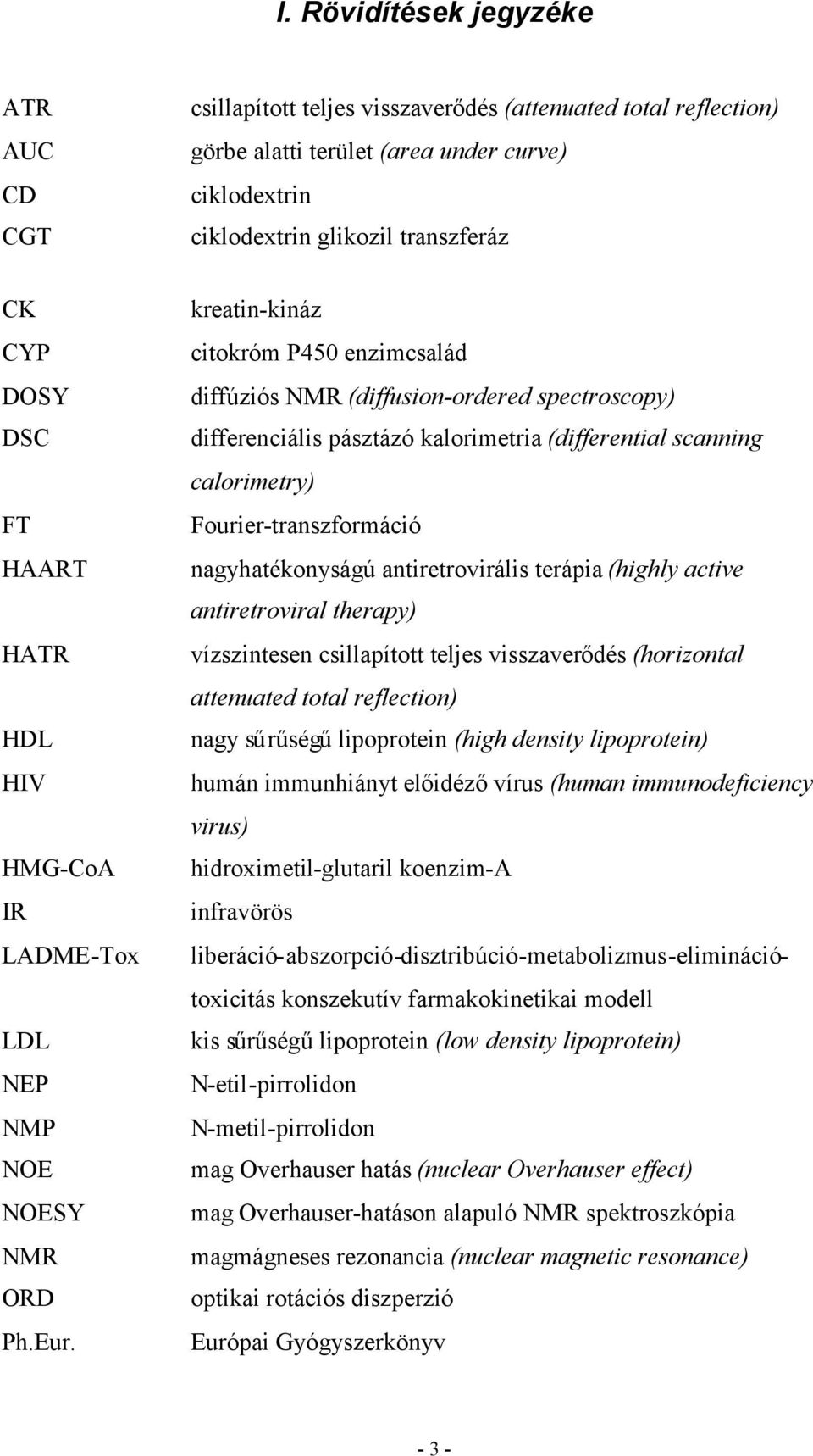 kreatin-kináz citokróm P450 enzimcsalád diffúziós NMR (diffusion-ordered spectroscopy) differenciális pásztázó kalorimetria (differential scanning calorimetry) Fourier-transzformáció nagyhatékonyságú