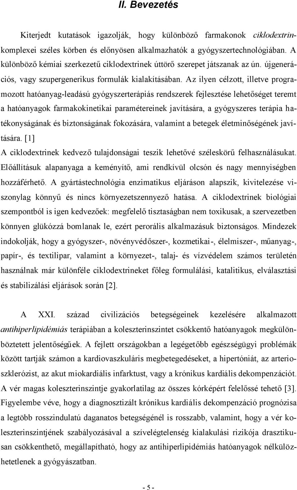 Az ilyen célzott, illetve programozott hatóanyag-leadású gyógyszerterápiás rendszerek fejlesztése lehetőséget teremt a hatóanyagok farmakokinetikai paramétereinek javítására, a gyógyszeres terápia