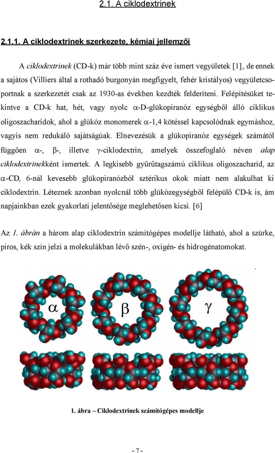 Felépítésüket tekintve a CD-k hat, hét, vagy nyolc -D-glükopiranóz egységből álló ciklikus oligoszacharidok, ahol a glükóz monomerek -1,4 kötéssel kapcsolódnak egymáshoz, vagyis nem redukáló