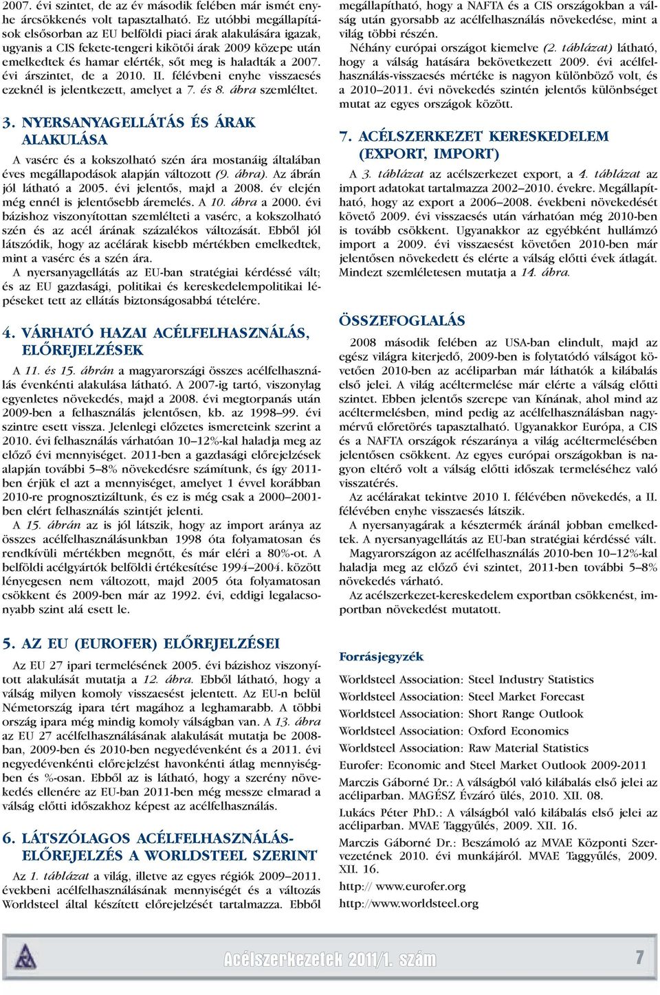 évi árszintet, de a 2010. II. félévbeni enyhe visszaesés ezeknél is jelentkezett, amelyet a 7. és 8. ábra szemléltet. 3.