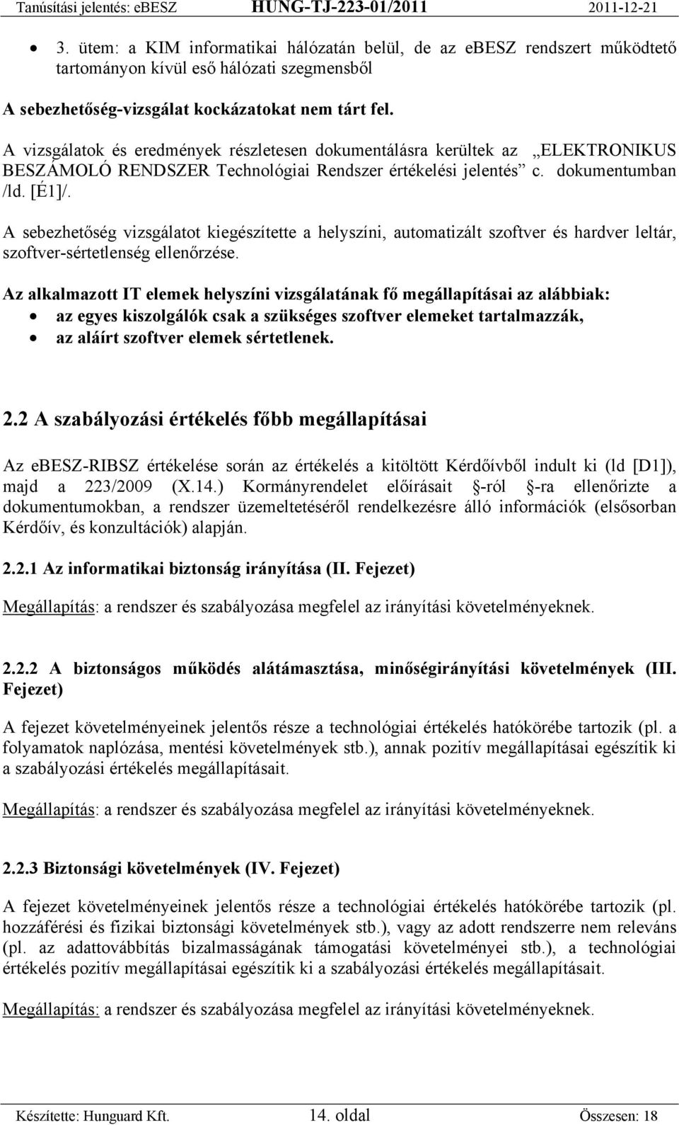 A sebezhetőség vizsgálatot kiegészítette a helyszíni, automatizált szoftver és hardver leltár, szoftver-sértetlenség ellenőrzése.