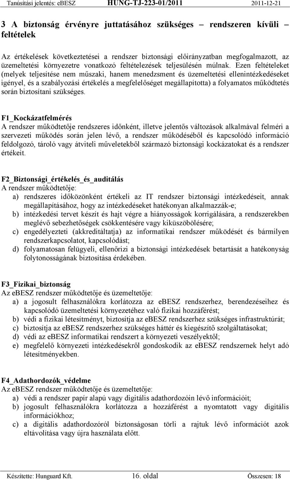 Ezen feltételeket (melyek teljesítése nem műszaki, hanem menedzsment és üzemeltetési ellenintézkedéseket igényel, és a szabályozási értékelés a megfelelőséget megállapította) a folyamatos működtetés