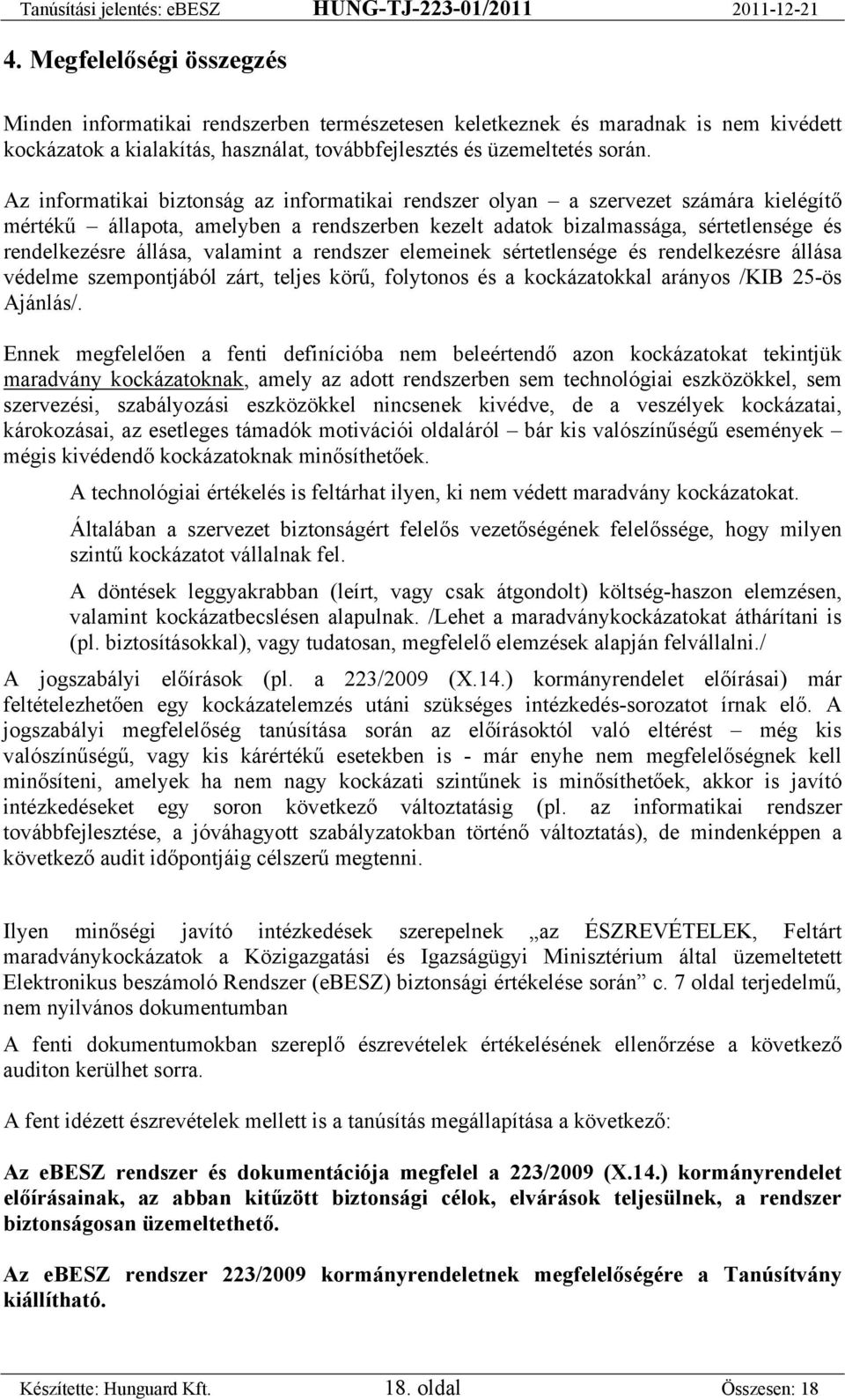 valamint a rendszer elemeinek sértetlensége és rendelkezésre állása védelme szempontjából zárt, teljes körű, folytonos és a kockázatokkal arányos /KIB 25-ös Ajánlás/.