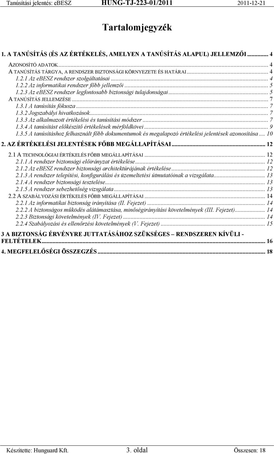 .. 7 TU1.3.1 A tanúsítás fókuszaut... 7 TU1.3.2 Jogszabályi hivatkozásokut... 7 TU1.3.3 Az alkalmazott értékelési és tanúsítási módszerut... 7 TU1.3.4 A tanúsítást előkészítő értékelések mérföldköveiut.