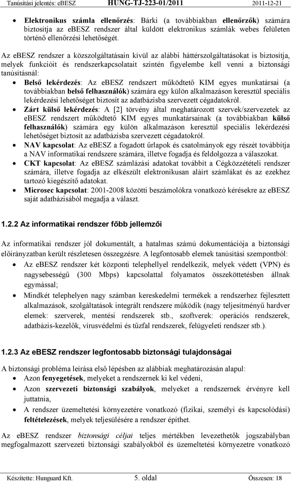 lekérdezés: Az ebesz rendszert működtető KIM egyes munkatársai (a továbbiakban belső felhasználók) számára egy külön alkalmazáson keresztül speciális lekérdezési lehetőséget biztosít az adatbázisba