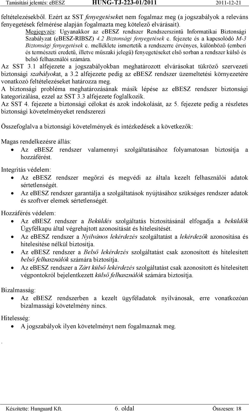 melléklete ismertetik a rendszerre érvényes, különböző (emberi és természeti eredetű, illetve műszaki jelegű) fenyegetéseket első sorban a rendszer külső és belső felhasználói számára. Az SST 3.