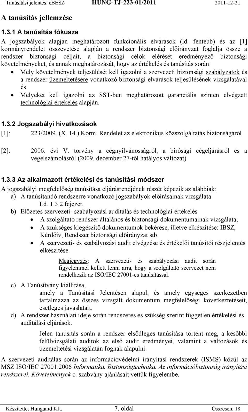 követelményeket, és annak meghatározását, hogy az értékelés és tanúsítás során: Mely követelmények teljesülését kell igazolni a szervezeti biztonsági UszabályzatokU és a rendszer UüzemeltetéséreU