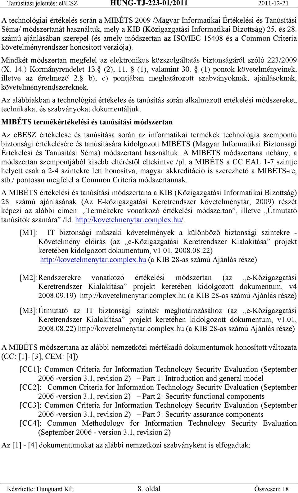 Mindkét módszertan megfelel az elektronikus közszolgáltatás biztonságáról szóló 223/2009 (X. 14.) Kormányrendelet 13. (2), 11. (1), valamint 30. (1) pontok követelményeinek, illetve az értelmező 2.