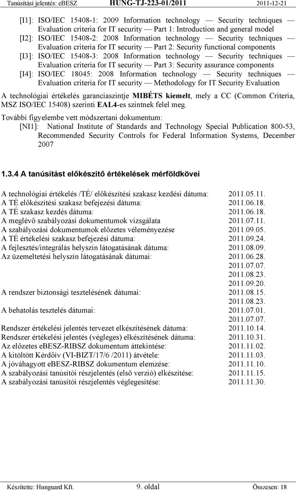 security Part 3: Security assurance components [I4]: ISO/IEC 18045: 2008 Information technology Security techniques Evaluation criteria for IT security Methodology for IT Security Evaluation A