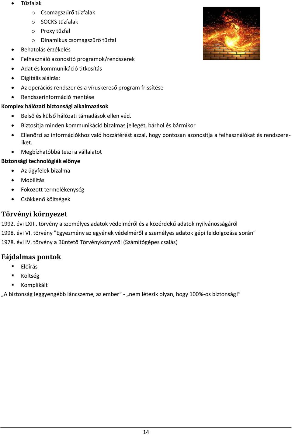 Biztosítja minden kommunikáció bizalmas jellegét, bárhol és bármikor Ellenőrzi az információkhoz való hozzáférést azzal, hogy pontosan azonosítja a felhasználókat és rendszereiket.