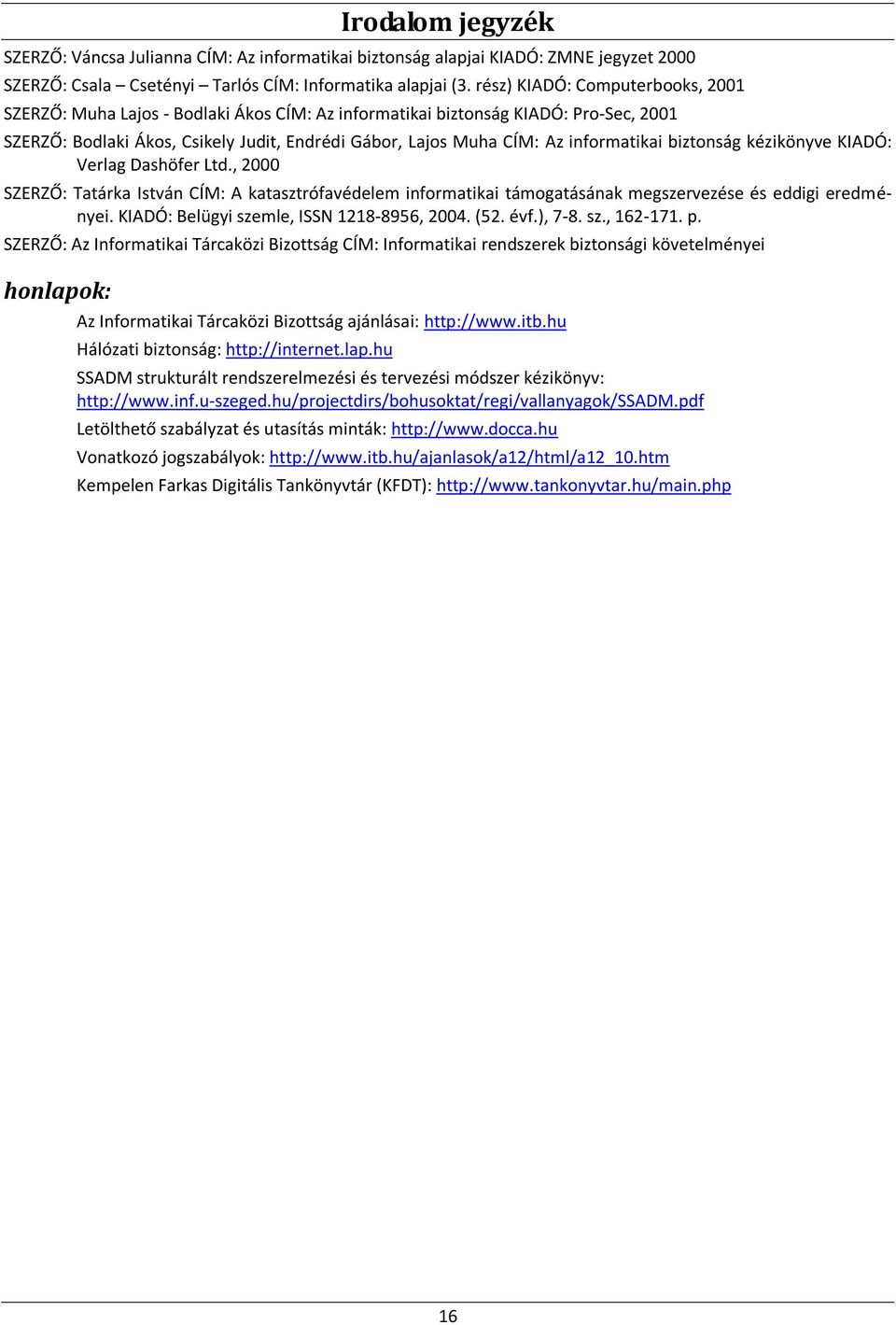 informatikai biztonság kézikönyve KIADÓ: Verlag Dashöfer Ltd., 2000 SZERZŐ: Tatárka István CÍM: A katasztrófavédelem informatikai támogatásának megszervezése és eddigi eredményei.