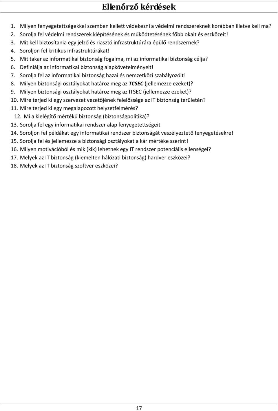 Soroljon fel kritikus infrastruktúrákat! 5. Mit takar az informatikai biztonság fogalma, mi az informatikai biztonság célja? 6. Definiálja az informatikai biztonság alapkövetelményeit! 7.