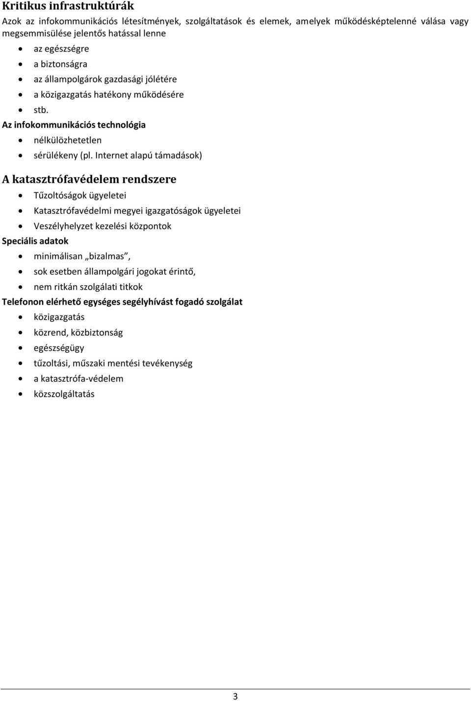 Internet alapú támadások) A katasztrófavédelem rendszere Tűzoltóságok ügyeletei Katasztrófavédelmi megyei igazgatóságok ügyeletei Veszélyhelyzet kezelési központok Speciális adatok minimálisan