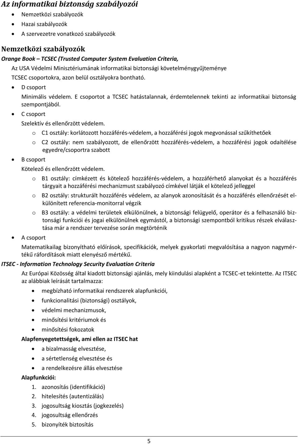 E csoportot a TCSEC hatástalannak, érdemtelennek tekinti az informatikai biztonság szempontjából. C csoport Szelektív és ellenőrzött védelem.