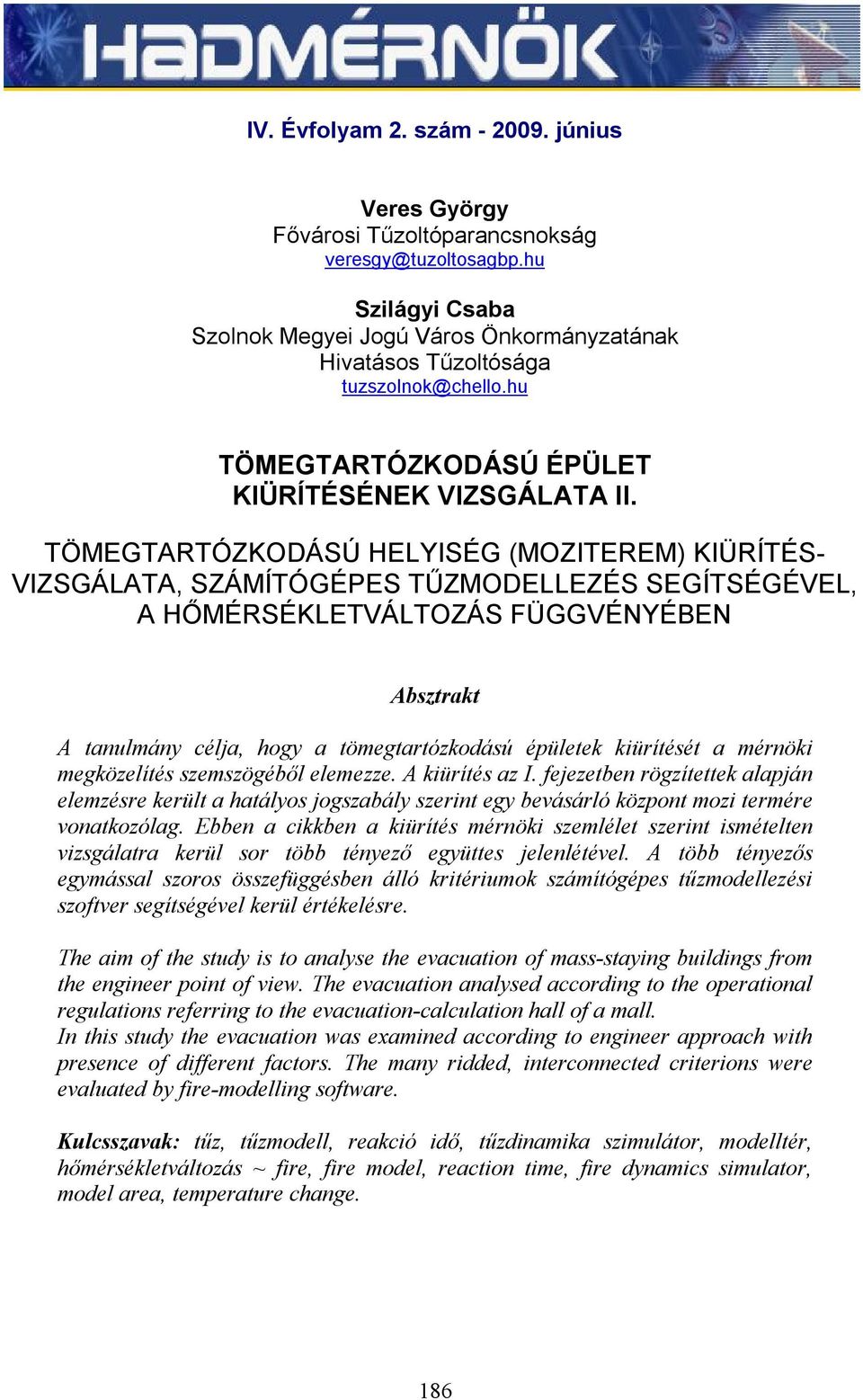 TÖMEGTARTÓZKODÁSÚ HELYISÉG (MOZITEREM) KIÜRÍTÉS- VIZSGÁLATA, SZÁMÍTÓGÉPES TŰZMODELLEZÉS SEGÍTSÉGÉVEL, A HŐMÉRSÉKLETVÁLTOZÁS FÜGGVÉNYÉBEN Absztrakt A tanulmány célja, hogy a tömegtartózkodású épületek