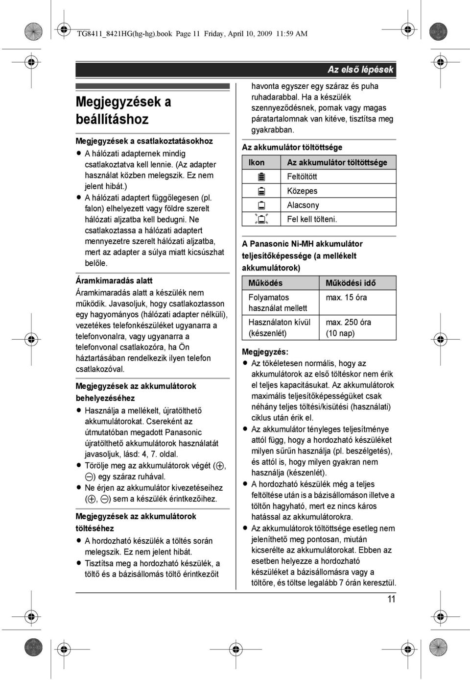 Ne csatlakoztassa a hálózati adaptert mennyezetre szerelt hálózati aljzatba, mert az adapter a súlya miatt kicsúszhat belőle. Áramkimaradás alatt Áramkimaradás alatt a készülék nem működik.