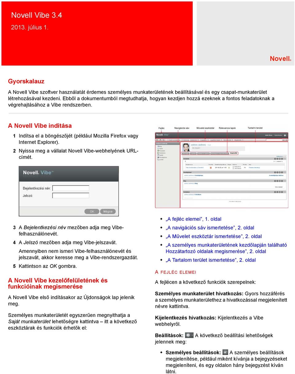 A Novell Vibe indítása 1 Indítsa el a böngészőjét (például Mozilla Firefox vagy Internet Explorer). 2 Nyissa meg a vállalat Novell Vibe-webhelyének URLcímét.