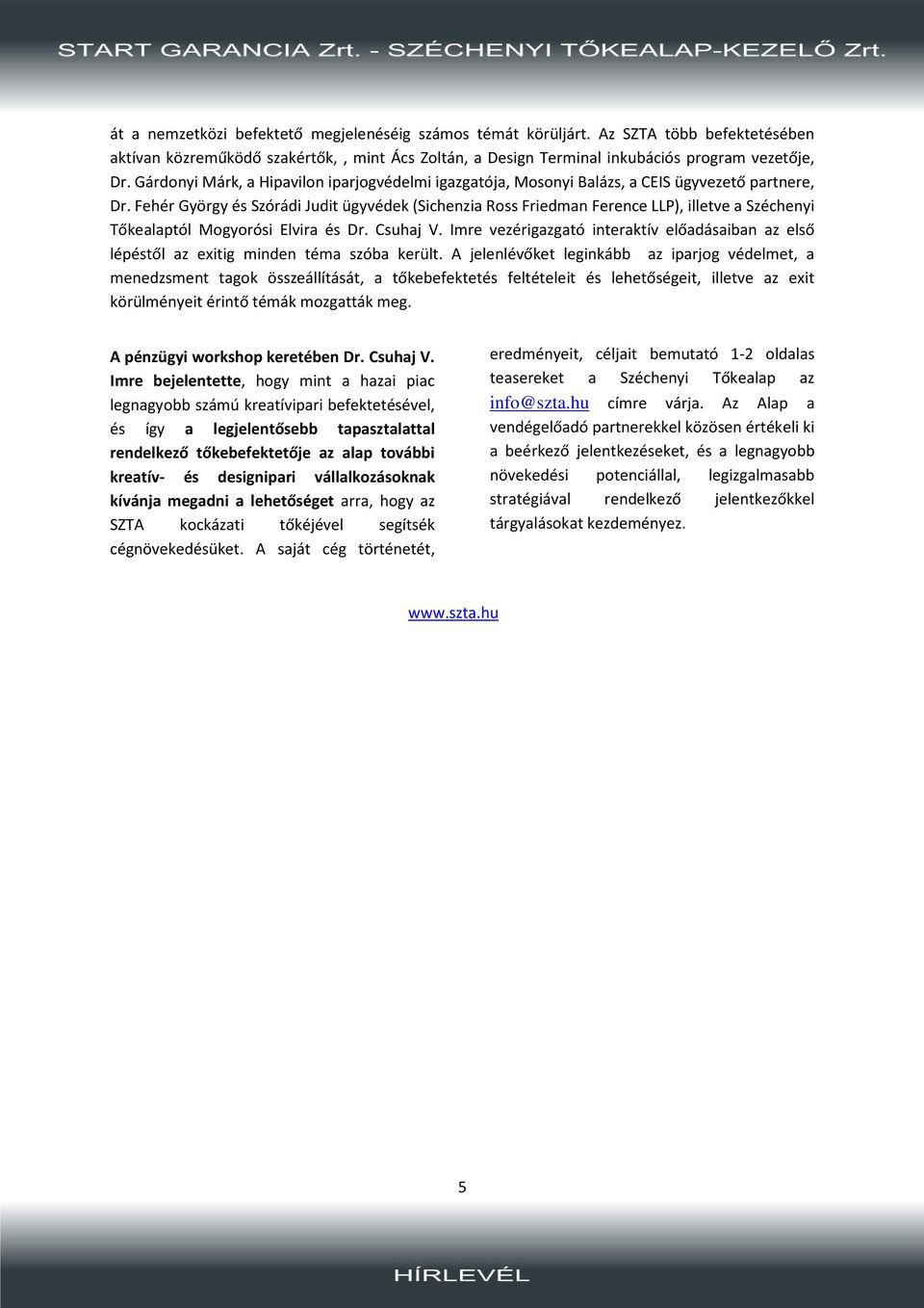 Fehér György és Szórádi Judit ügyvédek (Sichenzia Ross Friedman Ference LLP), illetve a Széchenyi Tőkealaptól Mogyorósi Elvira és Dr. Csuhaj V.