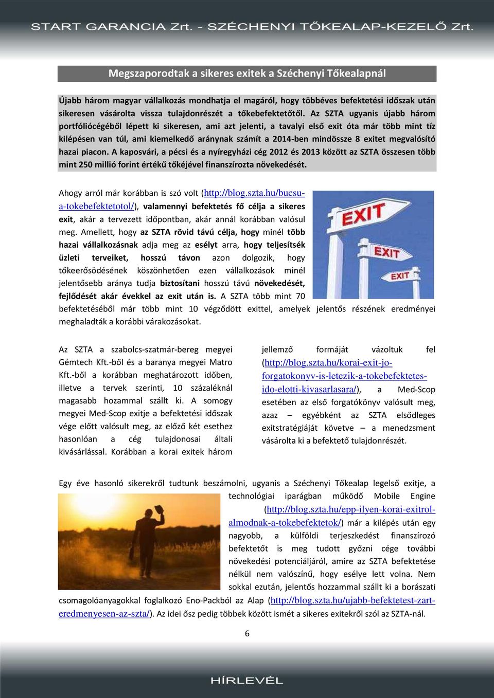 Az SZTA ugyanis újabb három portfóliócégéből lépett ki sikeresen, ami azt jelenti, a tavalyi első exit óta már több mint tíz kilépésen van túl, ami kiemelkedő aránynak számít a 2014-ben mindössze 8
