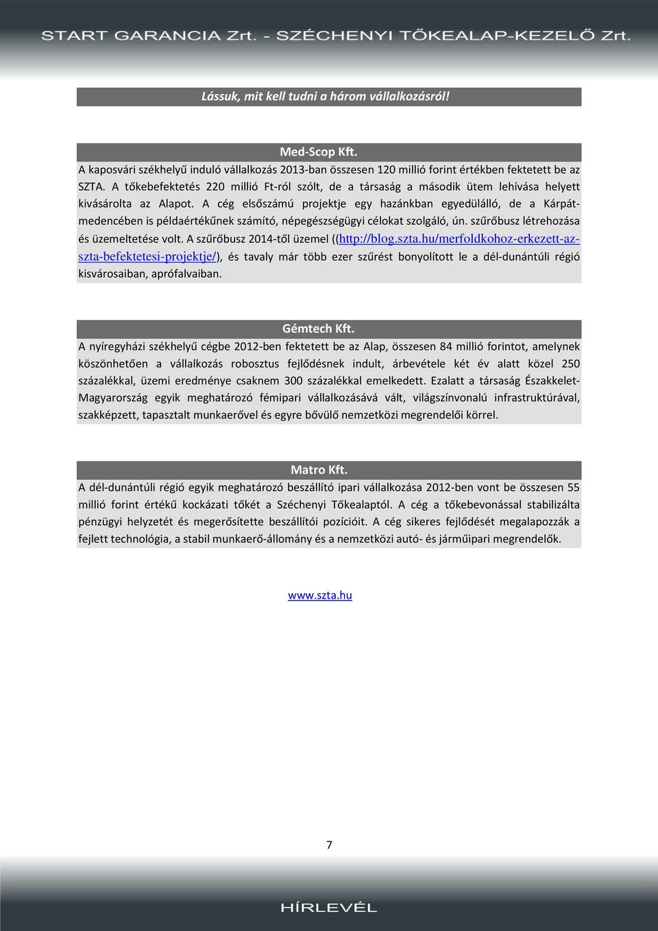 A cég elsőszámú projektje egy hazánkban egyedülálló, de a Kárpátmedencében is példaértékűnek számító, népegészségügyi célokat szolgáló, ún. szűrőbusz létrehozása és üzemeltetése volt.
