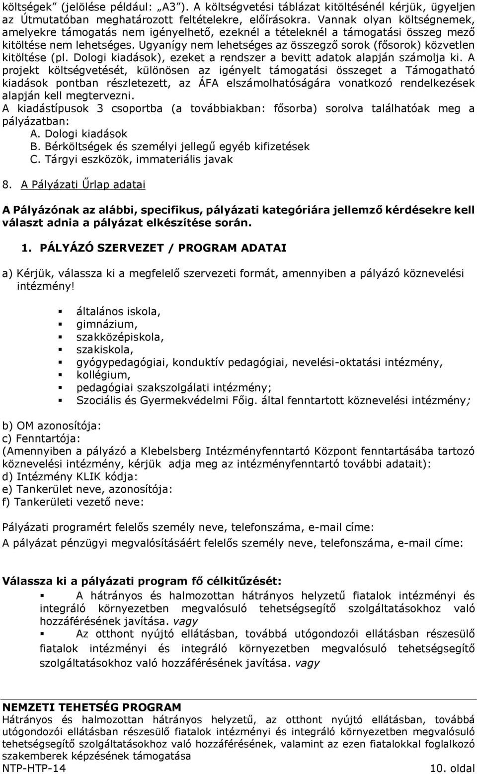 Ugyanígy nem lehetséges az összegző sorok (fősorok) közvetlen kitöltése (pl. Dologi kiadások), ezeket a rendszer a bevitt adatok alapján számolja ki.