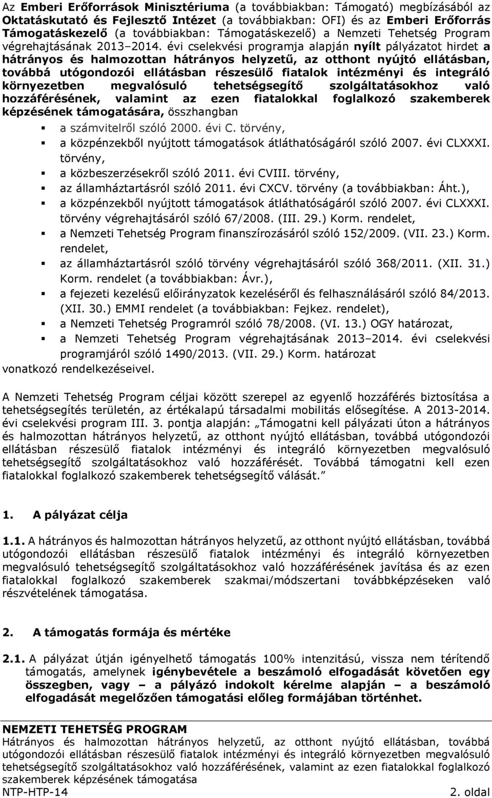 évi cselekvési programja alapján nyílt pályázatot hirdet a hátrányos és halmozottan hátrányos helyzetű, az otthont nyújtó ellátásban, továbbá utógondozói ellátásban részesülő fiatalok intézményi és