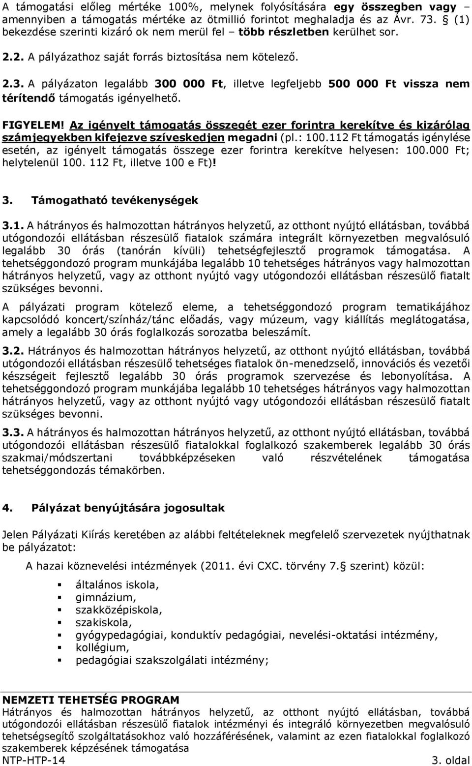 A pályázaton legalább 300 000 Ft, illetve legfeljebb 500 000 Ft vissza nem térítendő támogatás igényelhető. FIGYELEM!