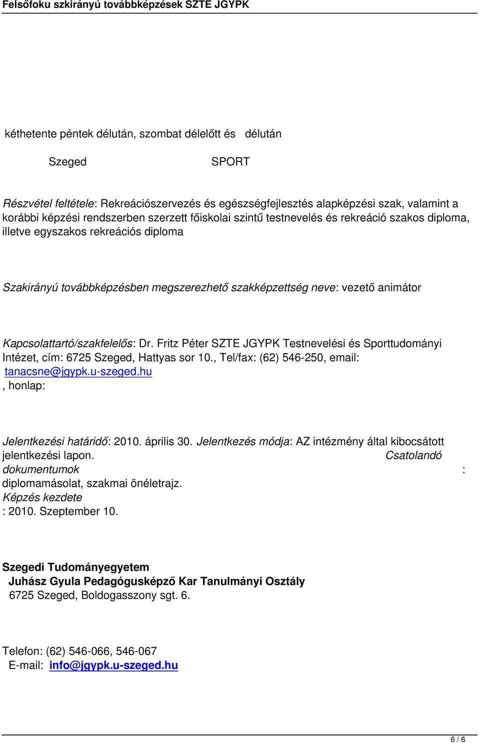 Dr. Fritz Péter SZTE JGYPK Testnevelési és Sporttudományi Intézet, cím 6725 Szeged, Hattyas sor 10., Tel/fax (62) 546-250, email tanacsne@jgypk.u-szeged.hu, honlap Jelentkezési határidő 2010.