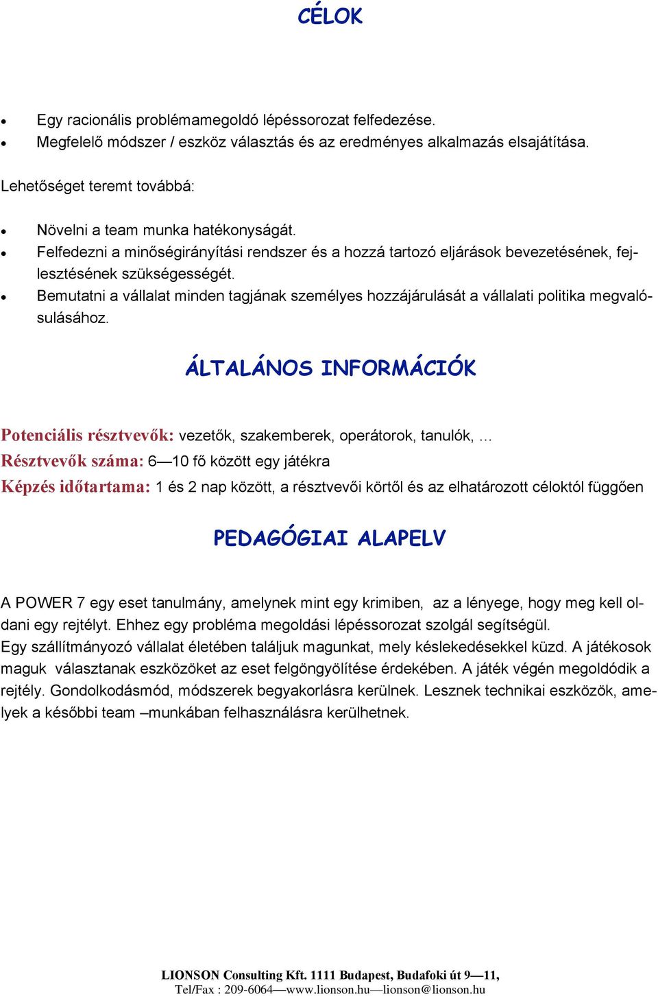 Bemutatni a vállalat minden tagjának személyes hozzájárulását a vállalati politika megvalósulásához.