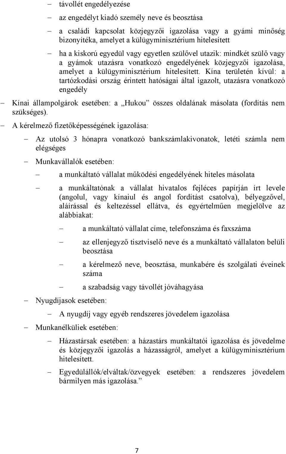 Kína területén kívül: a tartózkodási ország érintett hatóságai által igazolt, utazásra vonatkozó engedély Kínai állampolgárok esetében: a Hukou összes oldalának másolata (fordítás nem szükséges).