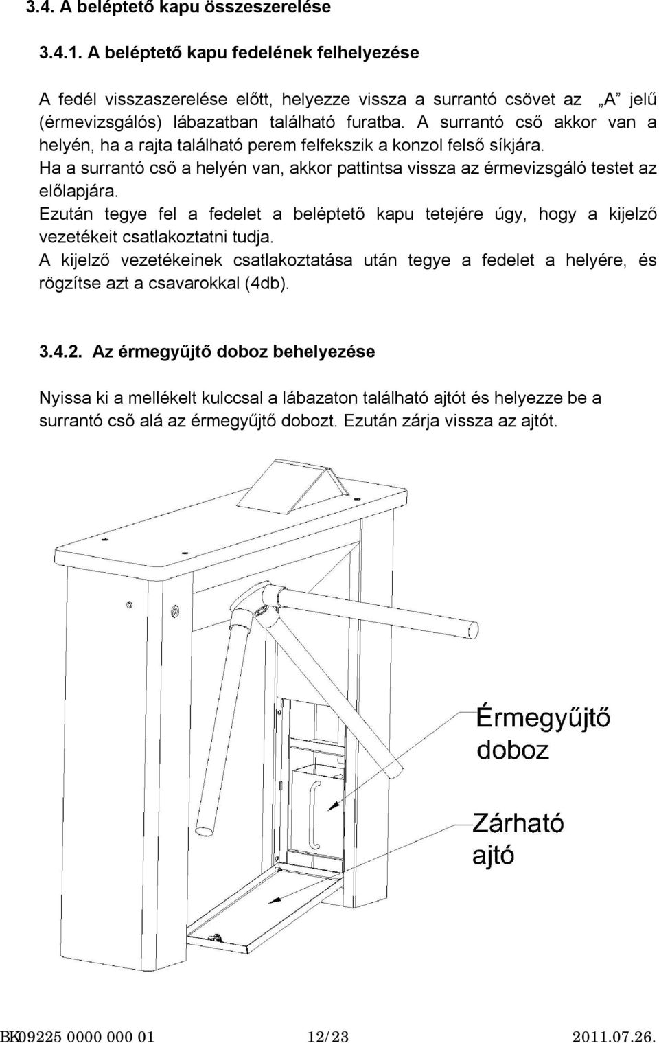 A surrantó cső akkor van a helyén, ha a rajta található perem felfekszik a konzol felső síkjára. Ha a surrantó cső a helyén van, akkor pattintsa vissza az érmevizsgáló testet az előlapjára.