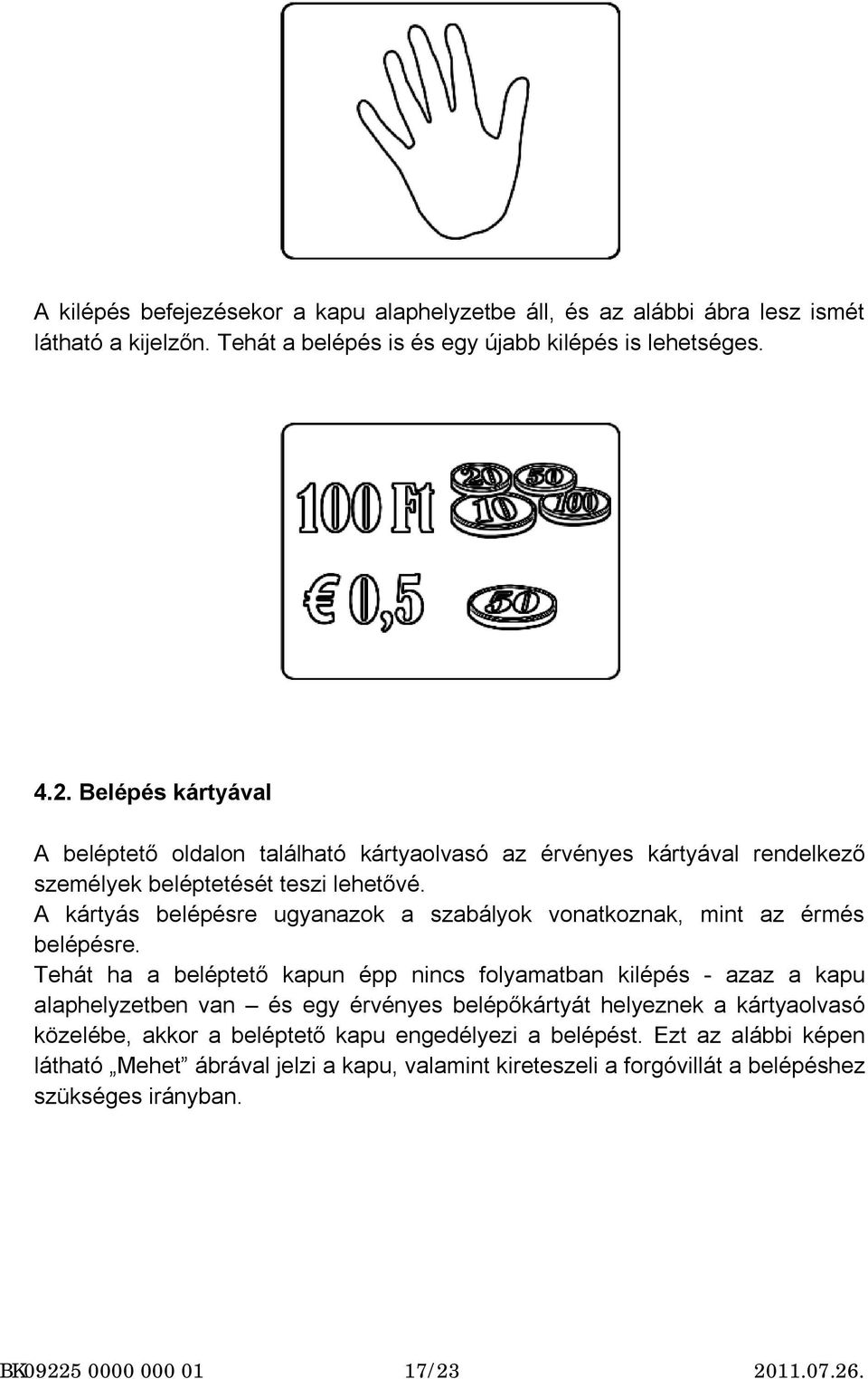 A kártyás belépésre ugyanazok a szabályok vonatkoznak, mint az érmés belépésre.