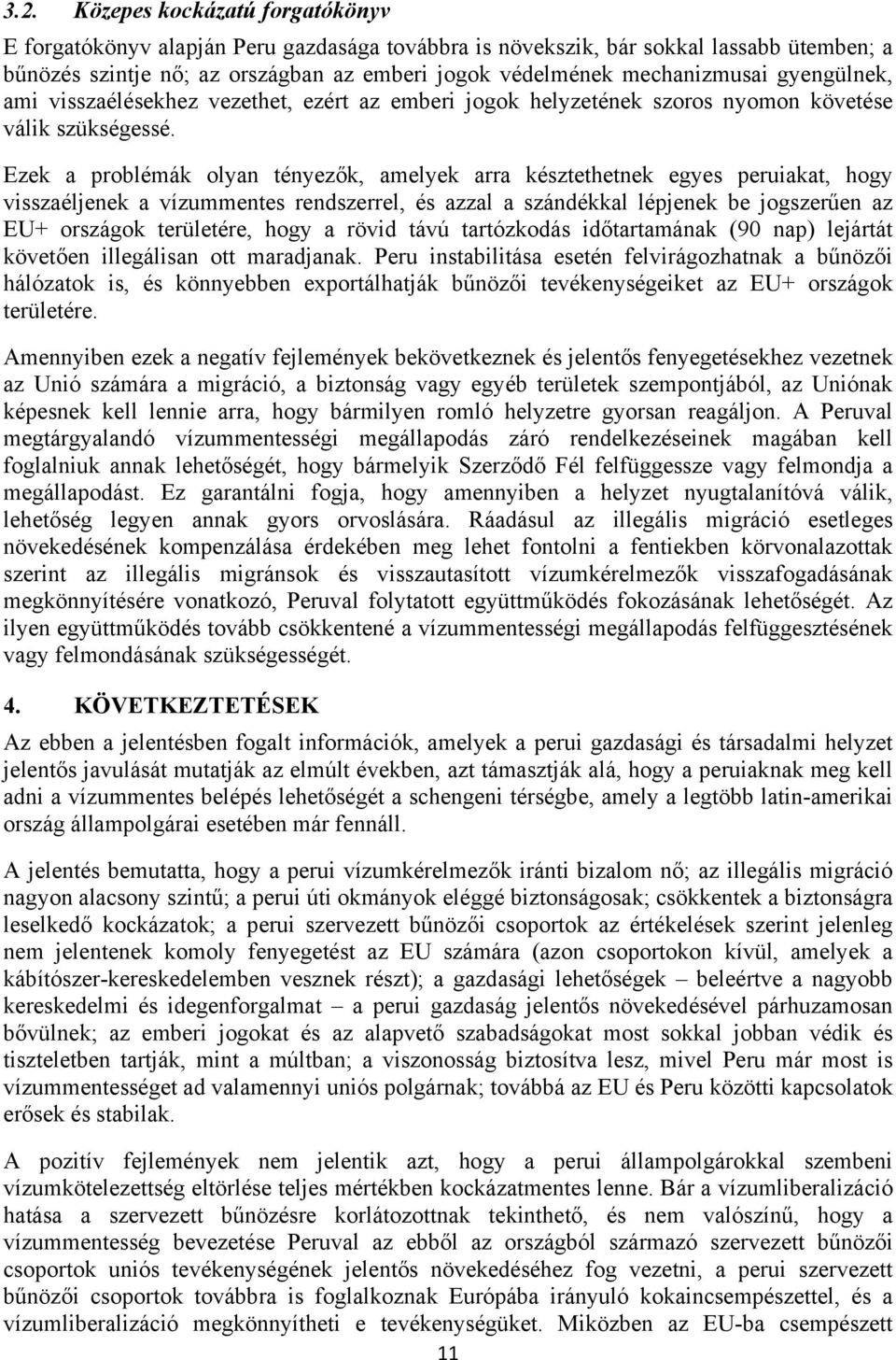 Ezek a problémák olyan tényezők, amelyek arra késztethetnek egyes peruiakat, hogy visszaéljenek a vízummentes rendszerrel, és azzal a szándékkal lépjenek be jogszerűen az EU+ országok területére,