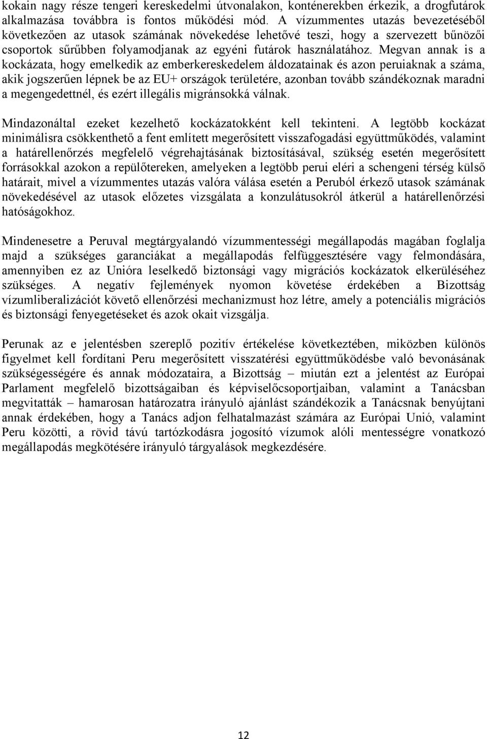 Megvan annak is a kockázata, hogy emelkedik az emberkereskedelem áldozatainak és azon peruiaknak a száma, akik jogszerűen lépnek be az EU+ országok területére, azonban tovább szándékoznak maradni a