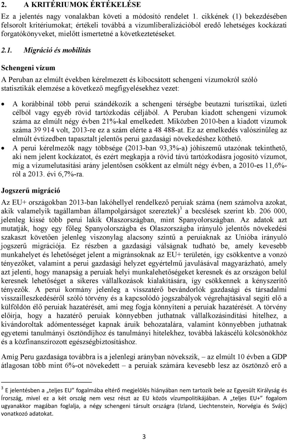 bekezdésében felsorolt kritériumokat; értékeli továbbá a vízumliberalizációból eredő lehetséges kockázati forgatókönyveket, mielőtt ismertetné a következtetéseket. 2.1.