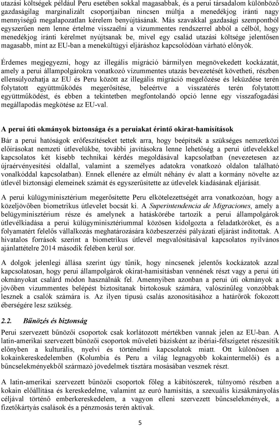 Más szavakkal gazdasági szempontból egyszerűen nem lenne értelme visszaélni a vízummentes rendszerrel abból a célból, hogy menedékjog iránti kérelmet nyújtsanak be, mivel egy család utazási költsége