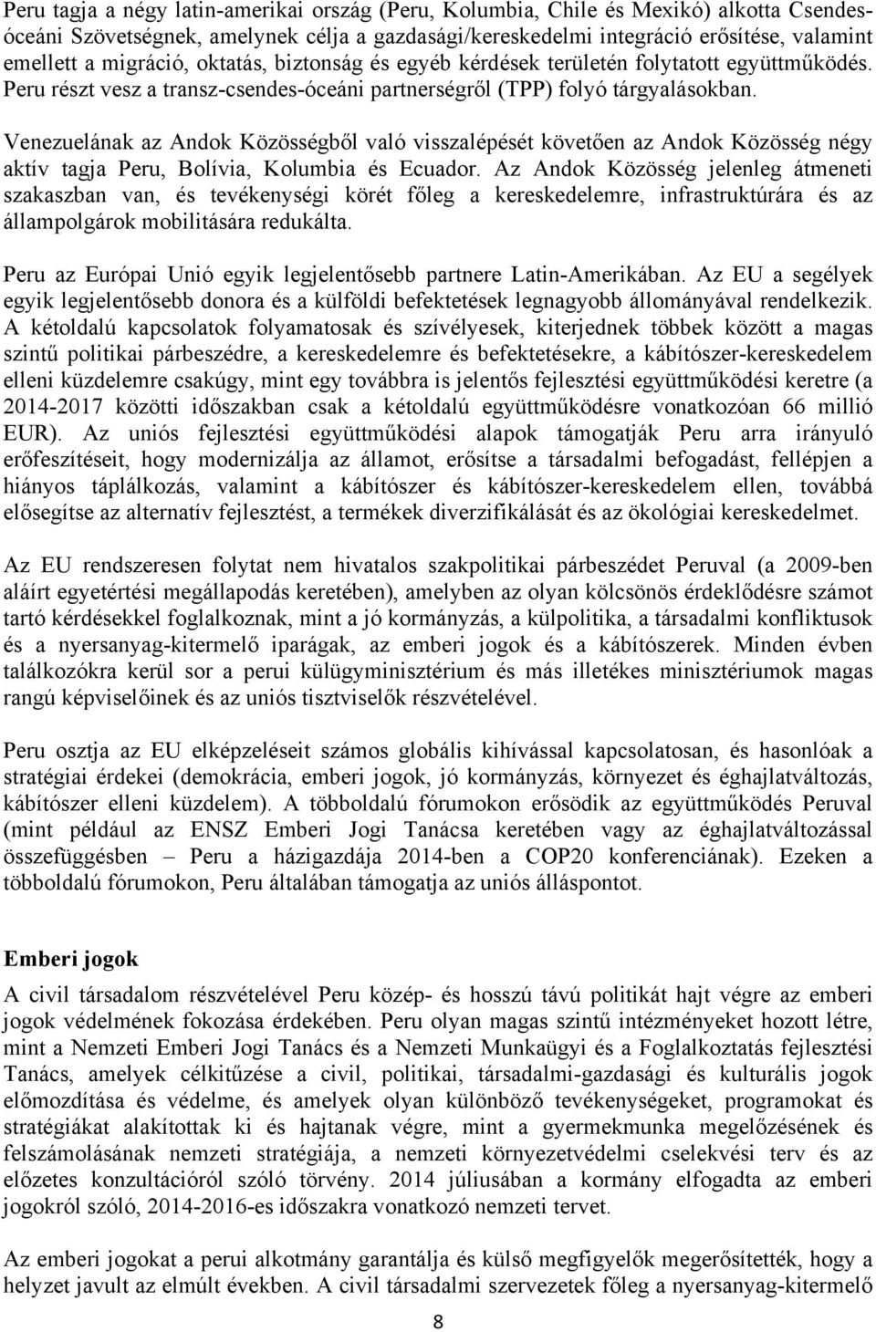 Venezuelának az Andok Közösségből való visszalépését követően az Andok Közösség négy aktív tagja Peru, Bolívia, Kolumbia és Ecuador.