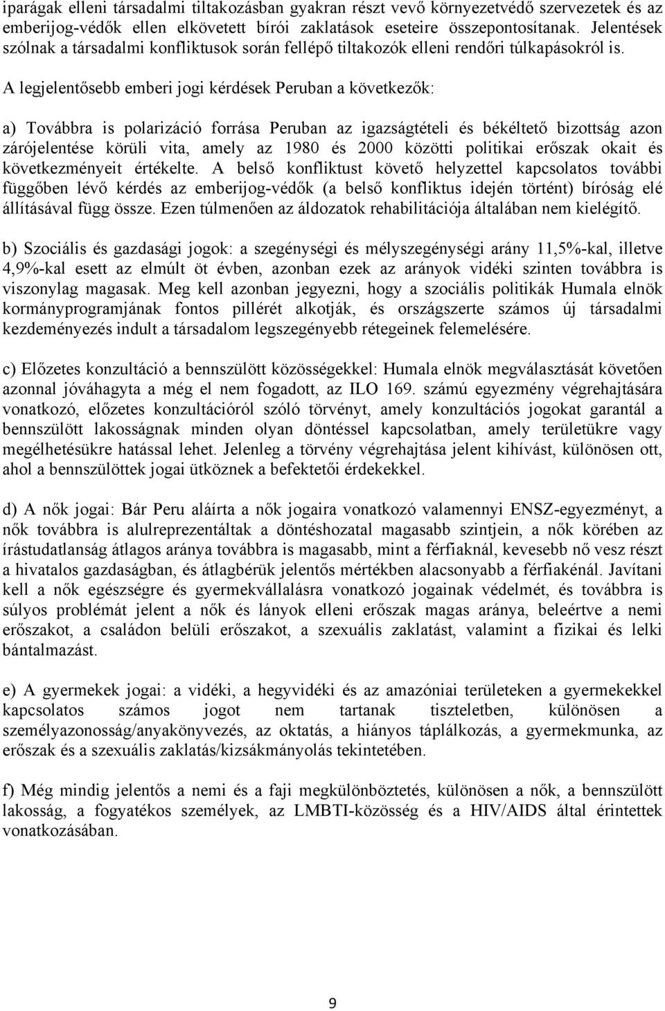 A legjelentősebb emberi jogi kérdések Peruban a következők: a) Továbbra is polarizáció forrása Peruban az igazságtételi és békéltető bizottság azon zárójelentése körüli vita, amely az 1980 és 2000