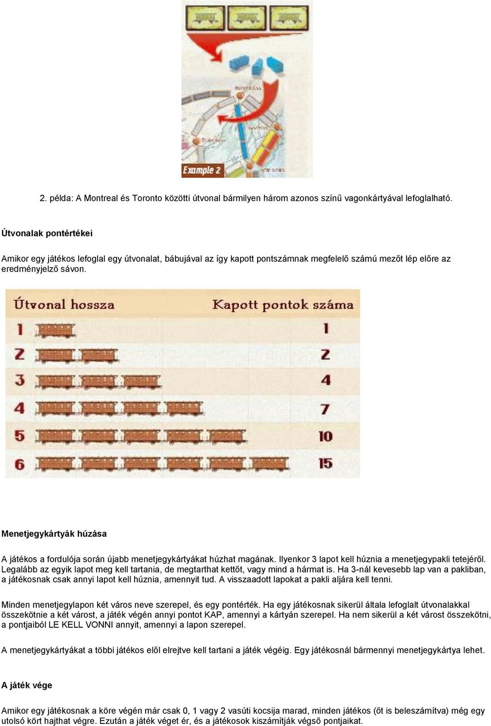 Menetjegykártyák húzása A játékos a fordulója során újabb menetjegykártyákat húzhat magának. Ilyenkor 3 lapot kell húznia a menetjegypakli tetejéről.