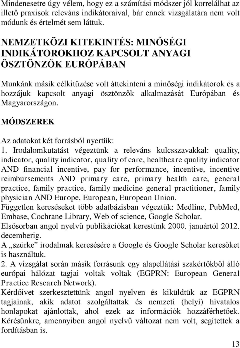 alkalmazását Európában és Magyarországon. MÓDSZEREK Az adatokat két forrásból nyertük: 1.