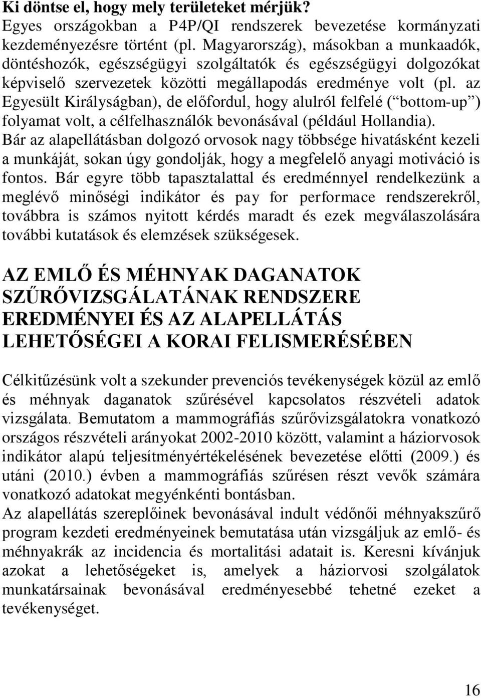 az Egyesült Királyságban), de előfordul, hogy alulról felfelé ( bottom-up ) folyamat volt, a célfelhasználók bevonásával (például Hollandia).