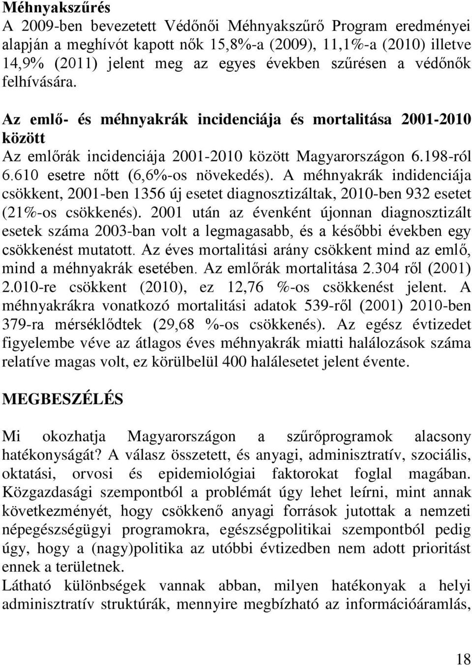 A méhnyakrák indidenciája csökkent, 2001-ben 1356 új esetet diagnosztizáltak, 2010-ben 932 esetet (21%-os csökkenés).