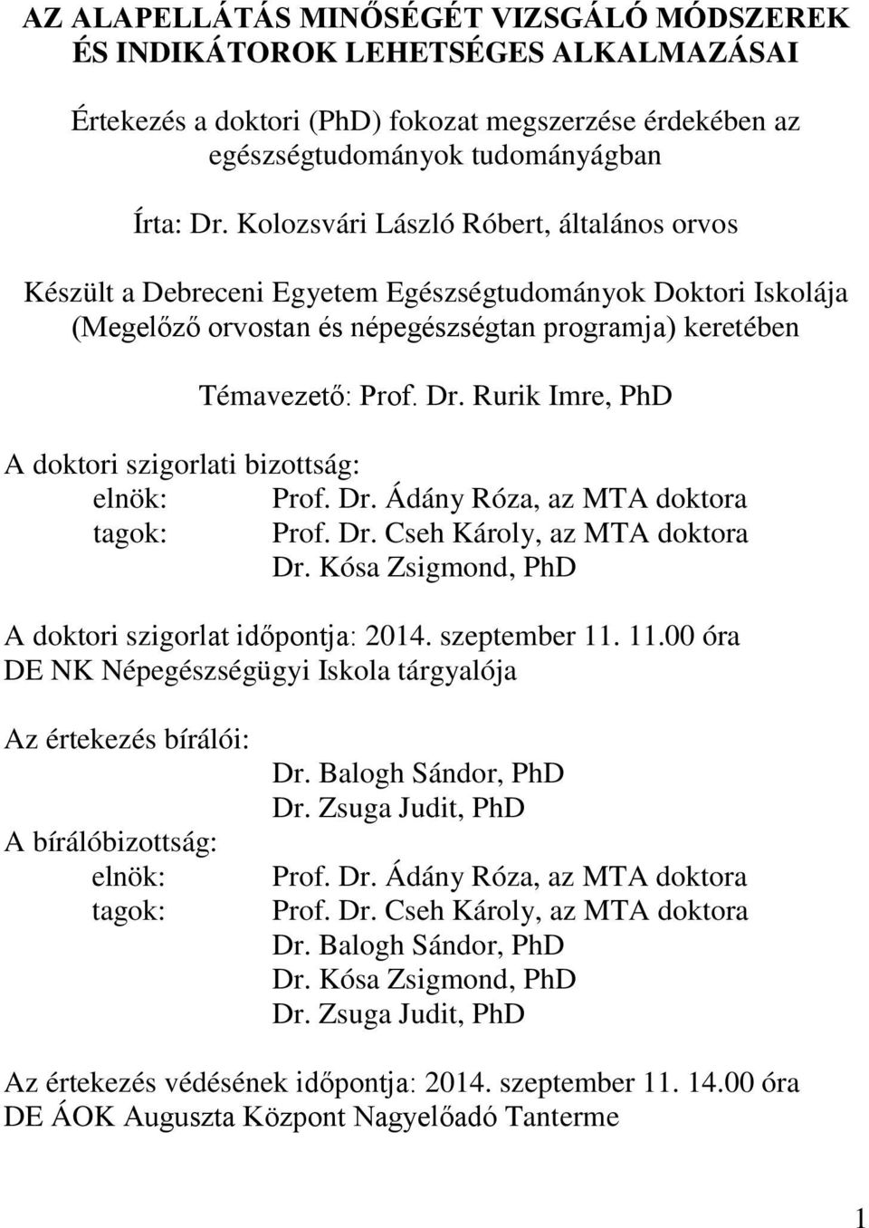Rurik Imre, PhD A doktori szigorlati bizottság: elnök: Prof. Dr. Ádány Róza, az MTA doktora tagok: Prof. Dr. Cseh Károly, az MTA doktora Dr. Kósa Zsigmond, PhD A doktori szigorlat időpontja: 2014.