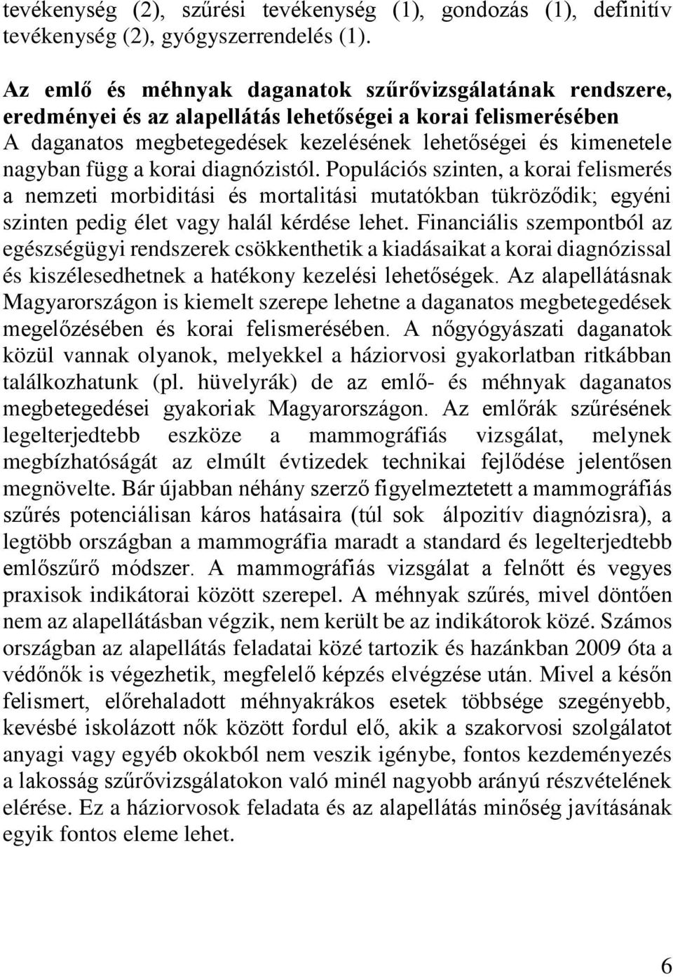 függ a korai diagnózistól. Populációs szinten, a korai felismerés a nemzeti morbiditási és mortalitási mutatókban tükröződik; egyéni szinten pedig élet vagy halál kérdése lehet.