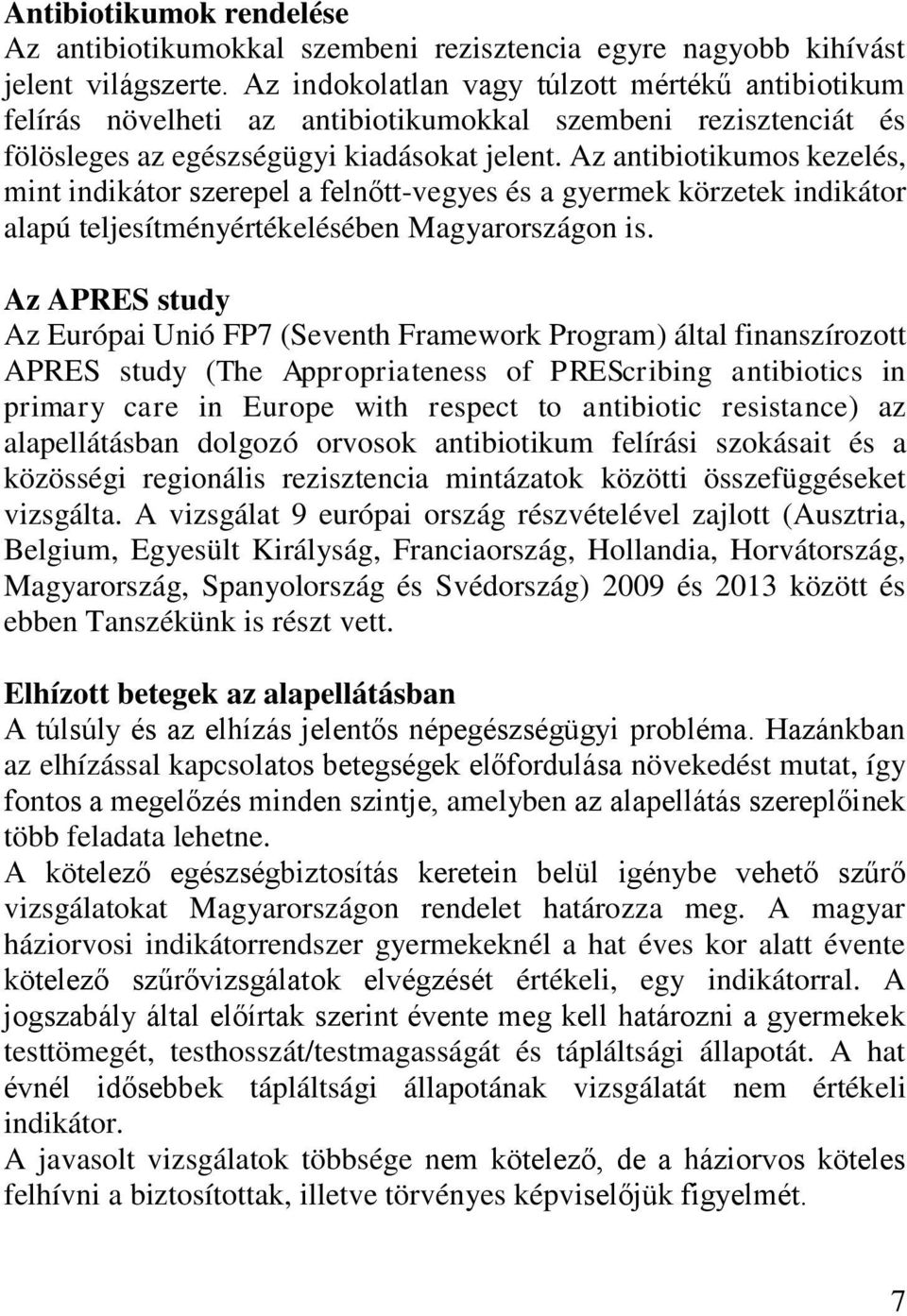 Az antibiotikumos kezelés, mint indikátor szerepel a felnőtt-vegyes és a gyermek körzetek indikátor alapú teljesítményértékelésében Magyarországon is.