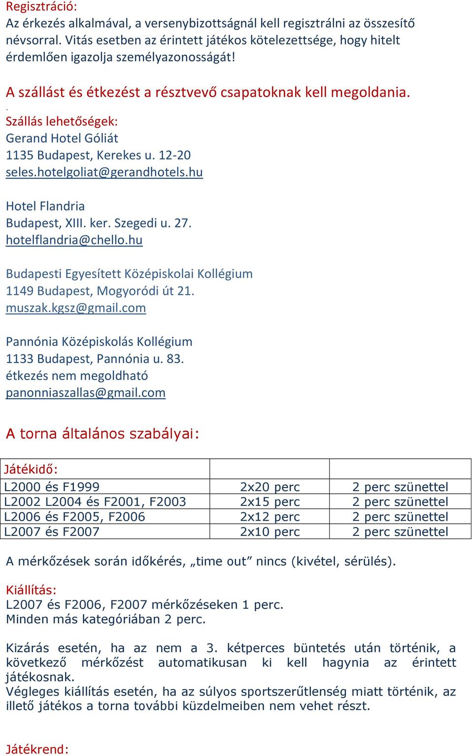 . Szállás lehetőségek: Gerand Hotel Góliát 1135 Budapest, Kerekes u. 12-20 seles.hotelgoliat@gerandhotels.hu Hotel Flandria Budapest, XIII. ker. Szegedi u. 27. hotelflandria@chello.