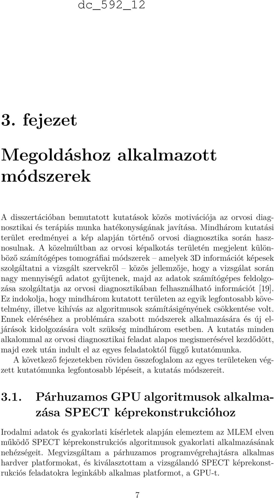 A közelmúltban az orvosi képalkotás területén megjelent különböző számítógépes tomográfiai módszerek amelyek 3D információt képesek szolgáltatni a vizsgált szervekről közös jellemzője, hogy a