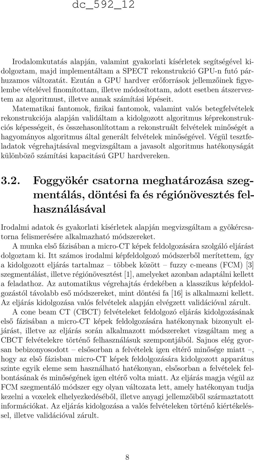 Matematikai fantomok, fizikai fantomok, valamint valós betegfelvételek rekonstrukciója alapján validáltam a kidolgozott algoritmus képrekonstrukciós képességeit, és összehasonlítottam a rekonstruált