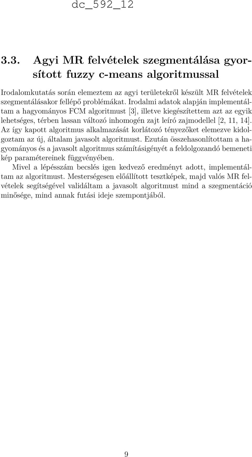 Az így kapott algoritmus alkalmazását korlátozó tényezőket elemezve kidolgoztam az új, általam javasolt algoritmust.