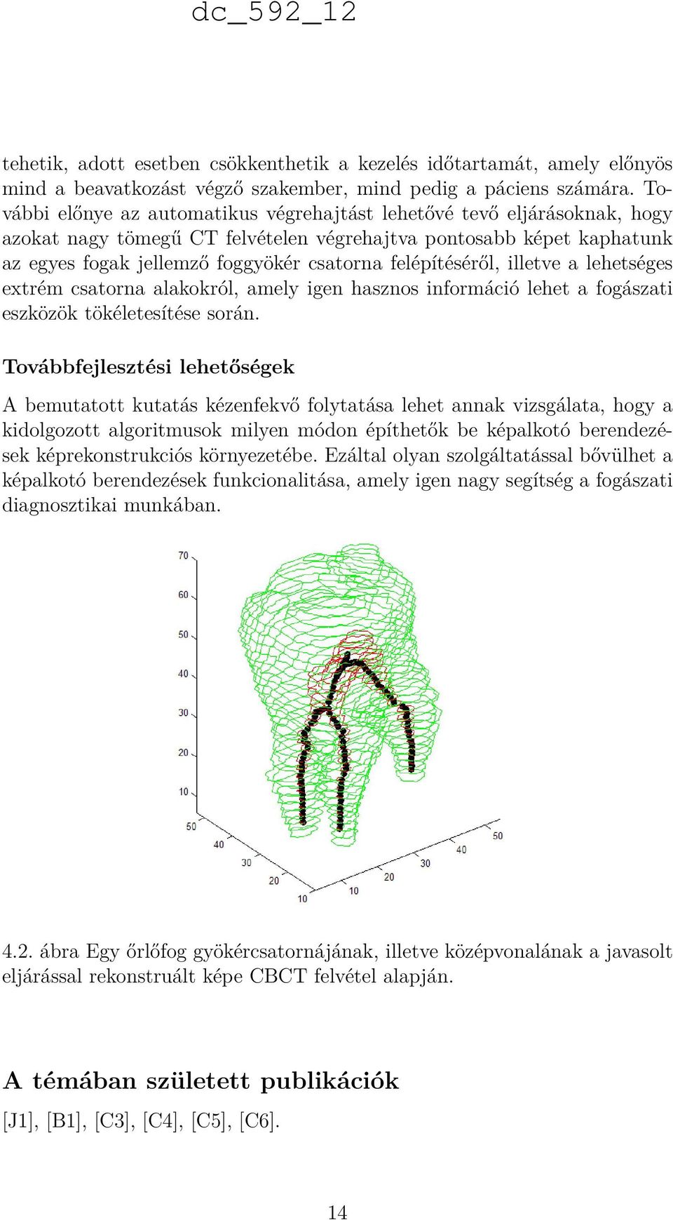 felépítéséről, illetve a lehetséges extrém csatorna alakokról, amely igen hasznos információ lehet a fogászati eszközök tökéletesítése során.